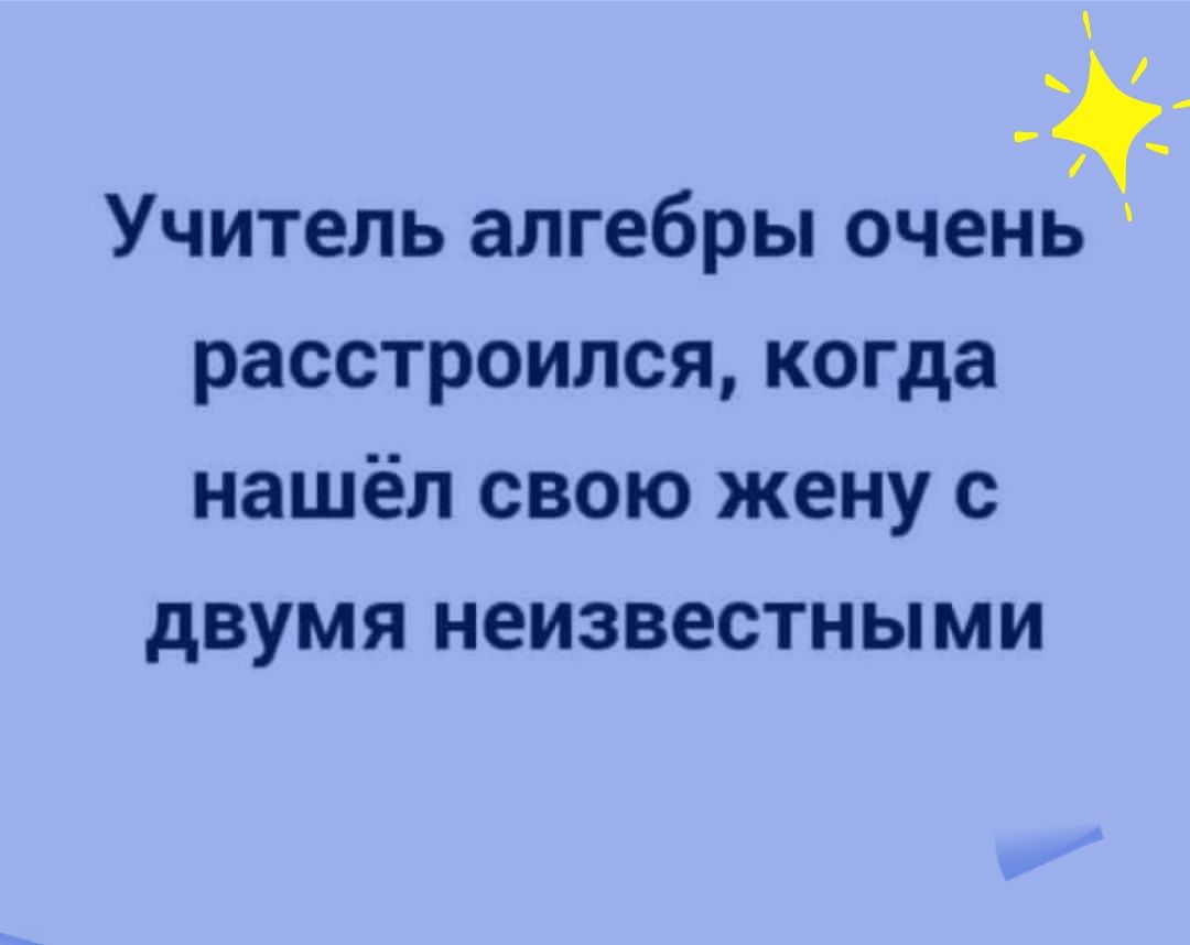 Учитель алгебры очень расстроился когда нашёл свою жену с дВУМЯ НЭИЗВЕСТНЫМИ