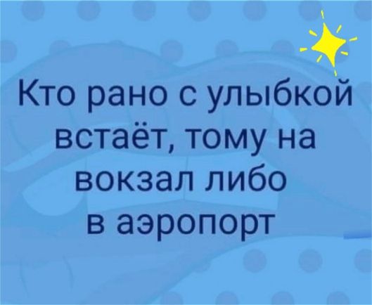 Кто рано с улыбкой встаёт тому на вокзал либо в аэропорт