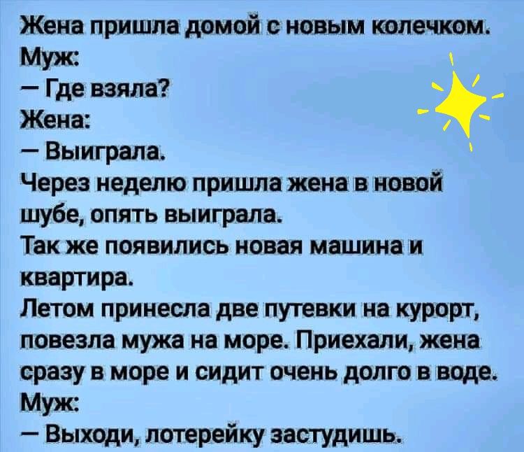 Жена пришла домой с новым тлечком Муж Г де взяла Жена Выиграла Через неделю пришла жена в новий шубе опять выиграла Так же появились новая машина и квартира Летом принесла две путевки на курорт повезла мужа на море Приехали жена сразу в море и сидит очень долго в воде Муж Выходи лотерейку застудишь