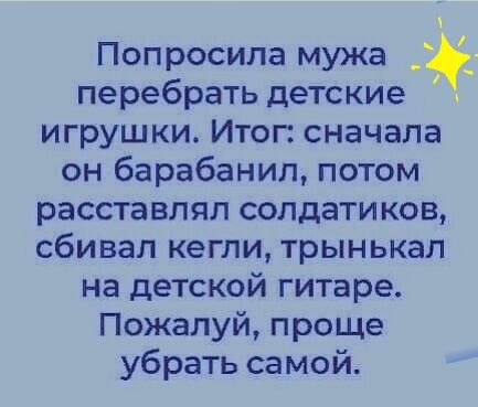 Попросила мужа 3 перебрать детские и игрушки Итог сначала он барабанил потом расставлял солдатиков сбивал кегли трынькап на детской гитаре Пожалуй проще убрать самой