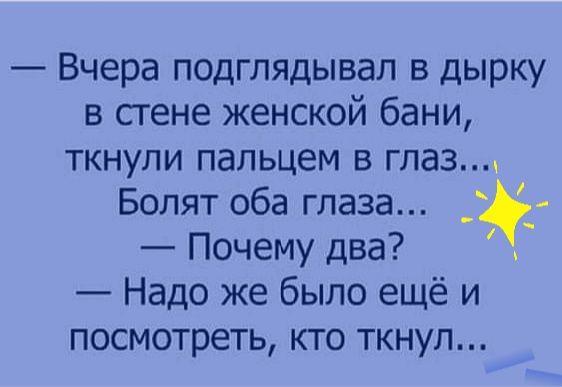 Вчера подглядывая в дырку в стене женской бани ткнули пальцем в глаз Болят оба глаза _ё Почему два Надо же было ещё и посмотреть кто ткнул
