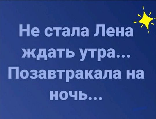 Не стала Ленай ждать утра Позавтракала на НОЧЬ