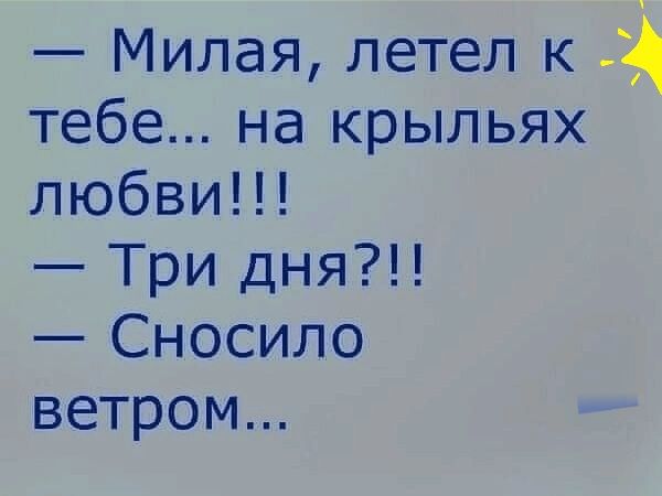 Милая летел к тебе на крыльях любви Три дня Сносило ветром