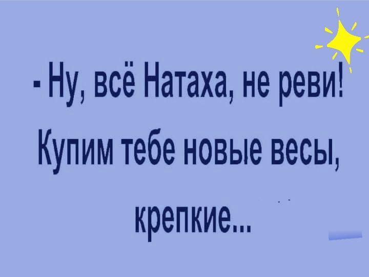 Ну всё Натаха не рева Купим тебе новые весы крепкие
