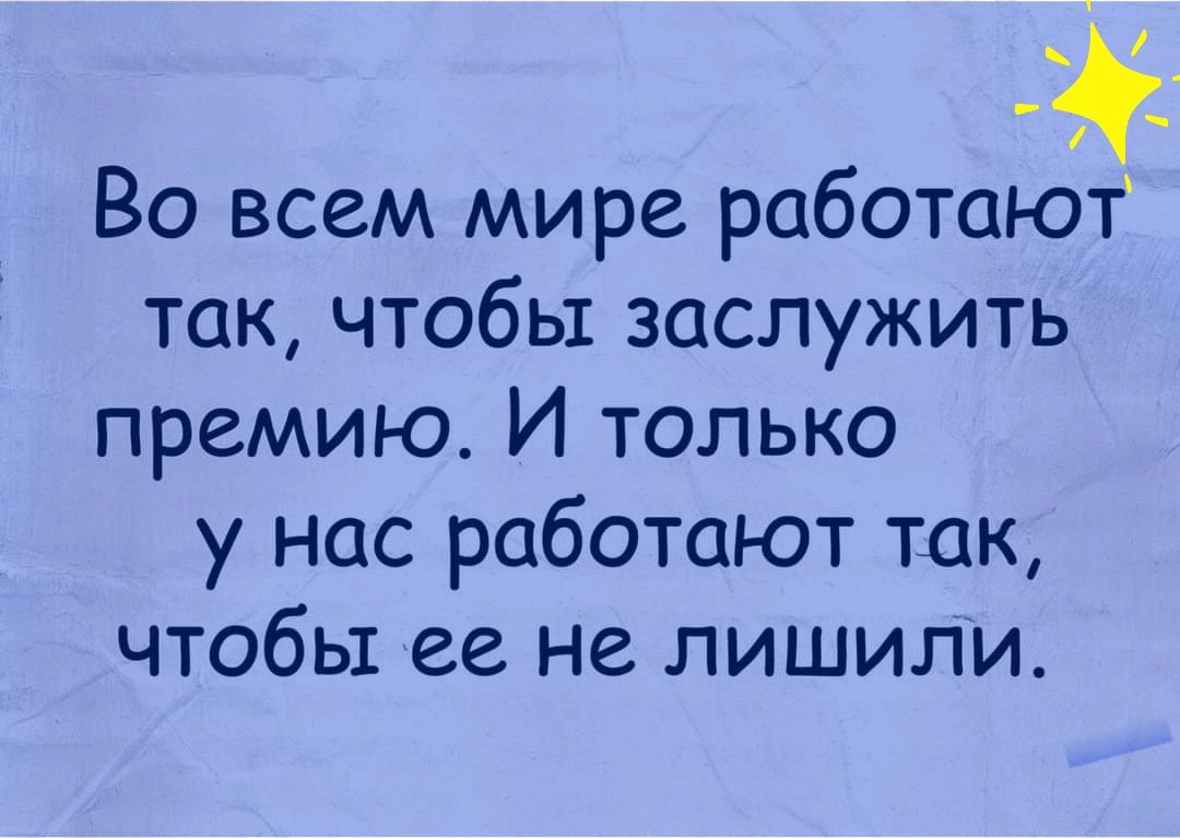 Во всем мире работают так чтобы заслужить премию И только у нас работают так чтобы ее не лишили