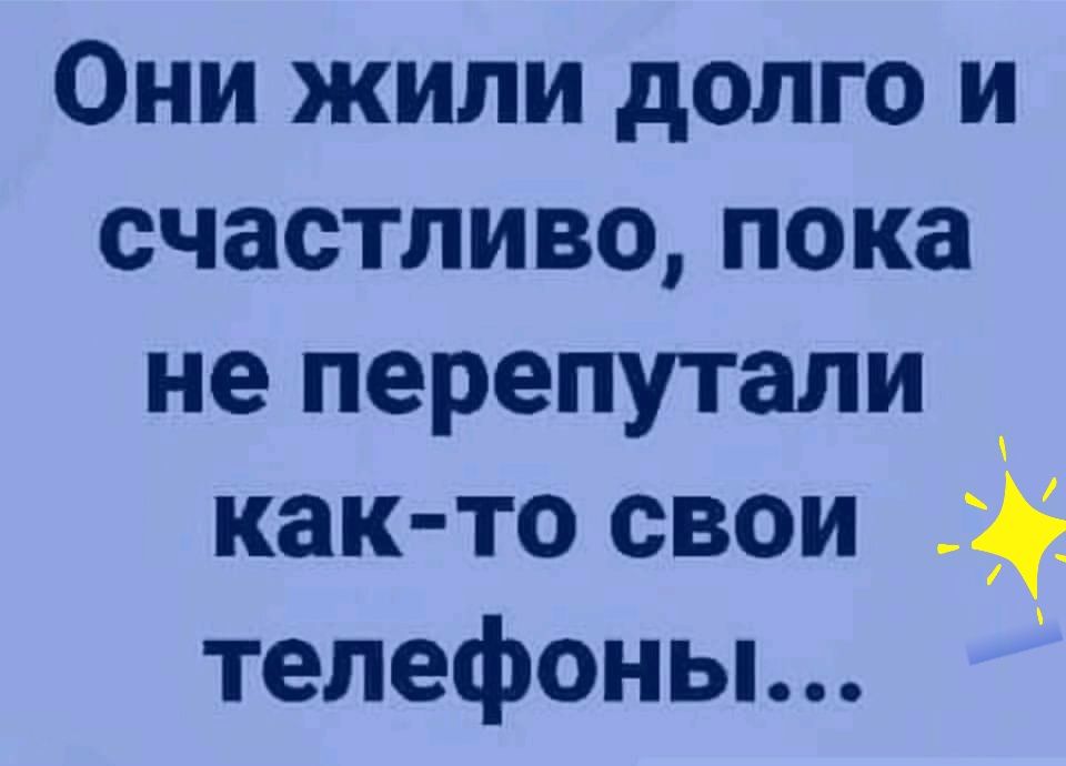Они жили долго и счастливо пока не перепутали как то свои телефоны