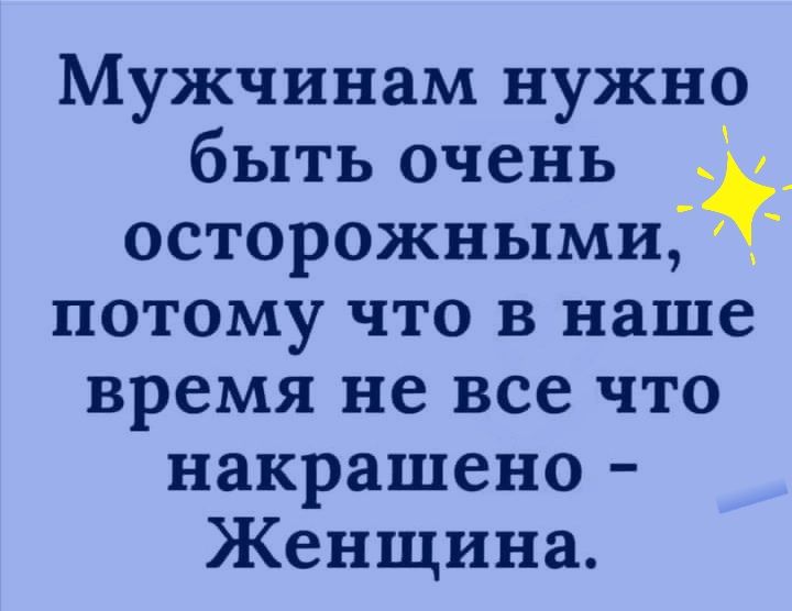 Мужчинам нужно быть очень осторожными потому что в наше время не все что накрашено Женщина