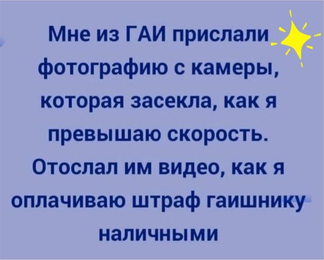 Мне из ГАИ прислали__ фотографию с камеры которая засекпа как я превышаю скорость Отослал им видео как я оплачиваю штраф гаишнику НЗЛИЧНЫМИ