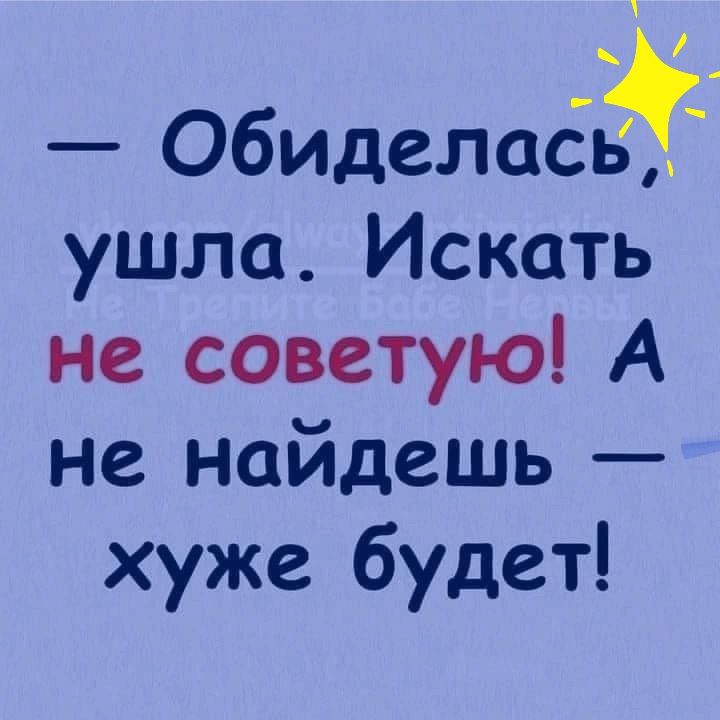 ОбиделскЁпЗ ушла Искать не советую А не найдешь хуже будет