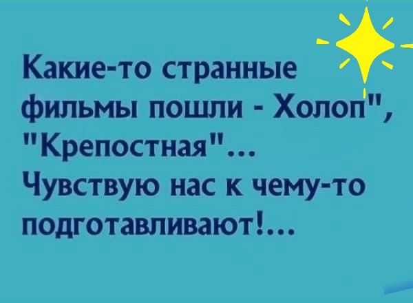 Какие то странные фильмы пошли Холоп Крепостная Чувствую нас к чему то подготавливают