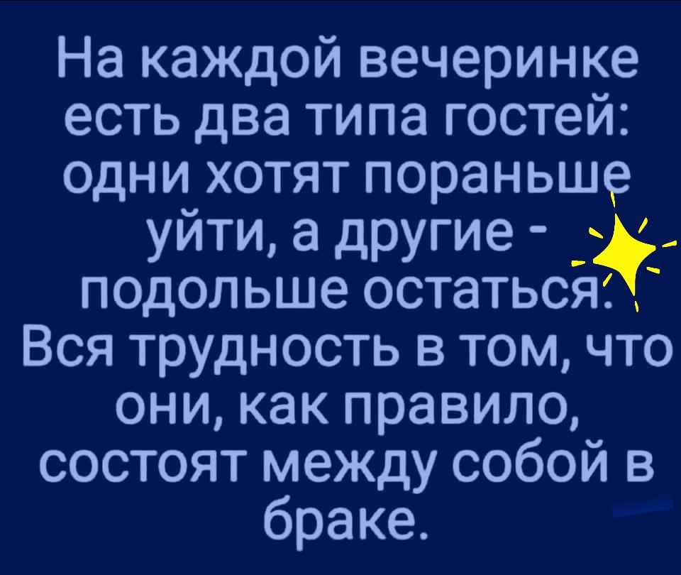 На каждой вечеринке есть два типа гостей одни хотят пораньше уйти а другие подольше остаться Вся трудность в том что они как правило состоят между собой в браке