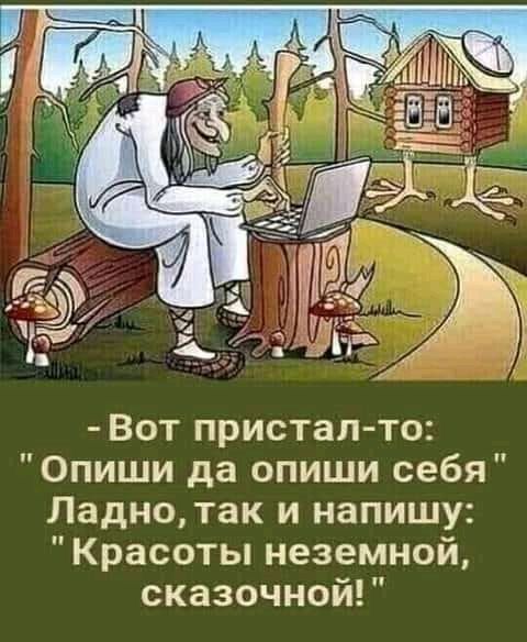 Вот пристал то Опиши да опиши себя Ладнотак и напишу Красоты неземной сказочной