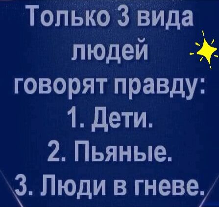 Только ЗВида людей говорят правду 1 Дети 2 Пьяные Люди в гневе