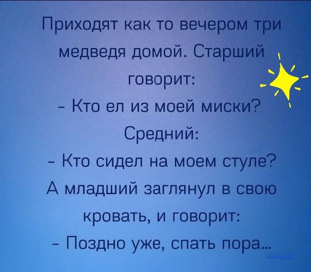 риходят как то медведя домой говорит Кто еп из моей ми Средний Кто сидел на моем стул А младший заглянул в с кровать и говорит Поздно уже спать п