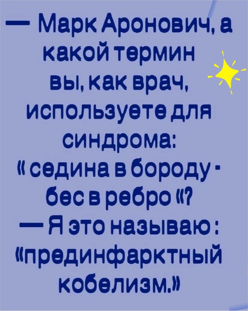Марк Аронович какойтермин 3 вы как врач используете для синдрома седина в бороду бес в ребро Я это называю прединфарктный кобелизмм