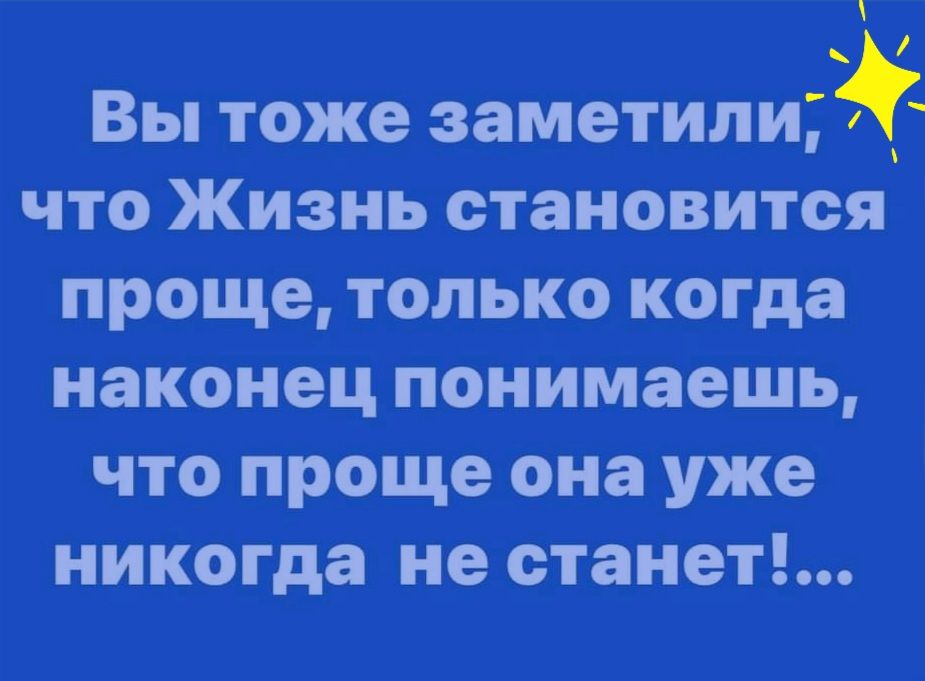 Вы тоже заметили что Жизнь становится проще только когда наконец понимаешь что проще она уже никогда не станет
