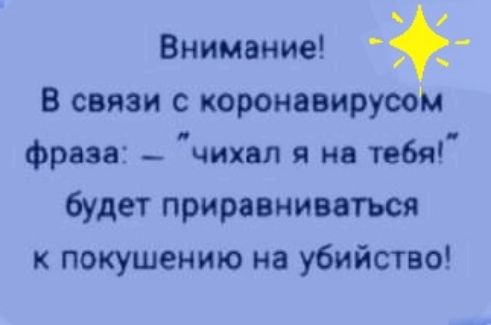 Внимание _ В связи с коронавируоом фраза _ чихвп я на тебя будет приравниваться к покушению на убийство