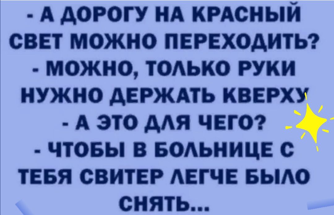 А дорогу НА КРАСНЫЙ свет можно переходит можно тодько руки нужно АЕРЖАТЬ кверху А это дАя чвгт чтовы в БОАЬНИЦЕ с тввя свитер АЕГЧЕ вьию снять