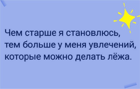 Чем старше Я СТаНОВЛЮСЬ Тем больше у меня увлечений КОТОРЫЕ МОЖНО делать лёжа