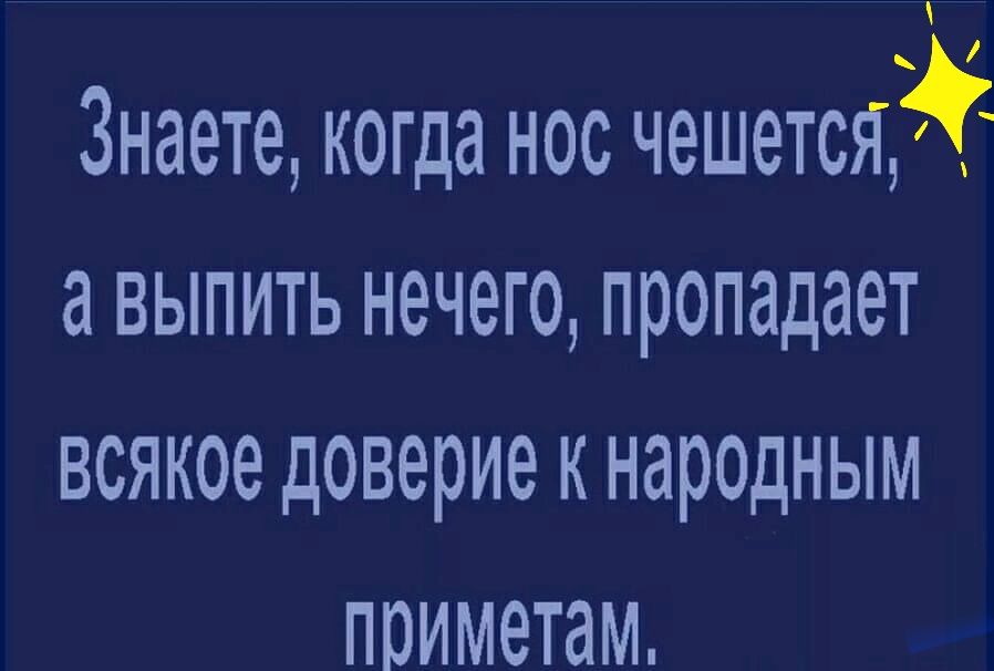 Знаете когда нос чешется а выпить нечего пропадает всякое доверие к народным приметам