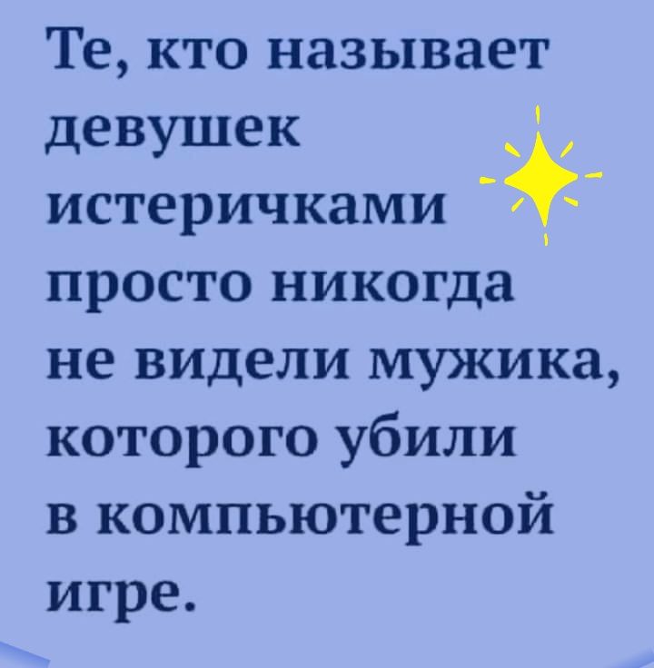 Те кто называет девушек истеричками _ просто никогда не видели мужика которого убили в компьютерной игре