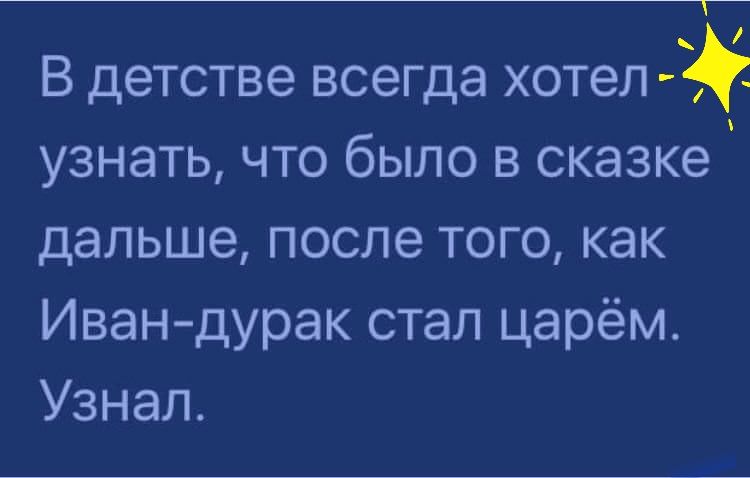 В детстве всегда хотел узнать что было в сказке дальше после того как Иван дурак стал царём Узнал