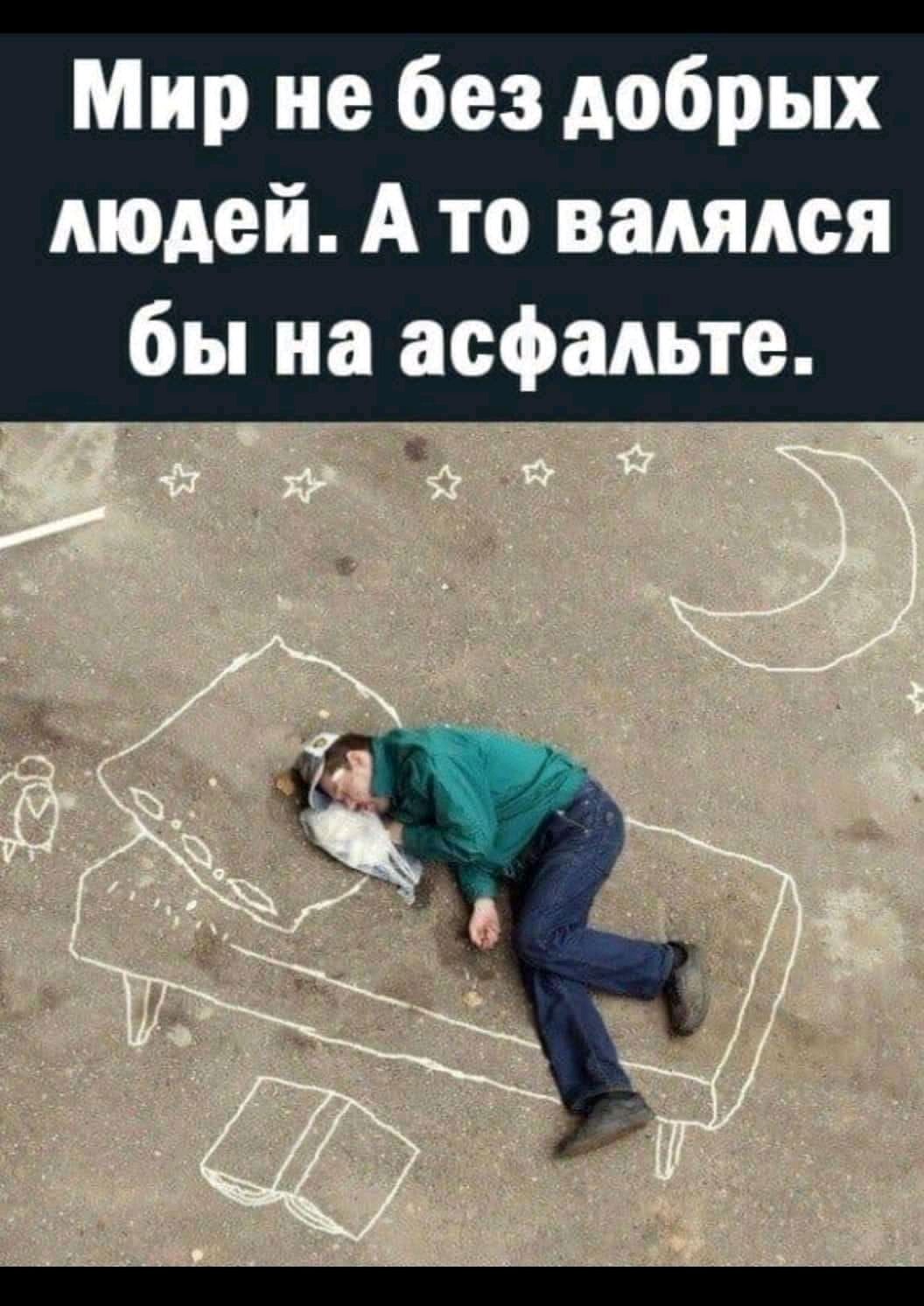 Мир не без добрых людей А то валялся бы на асфальте