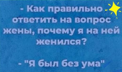 Как правильно _ответить на вопрос жены почему я на ней женился Я был без ума