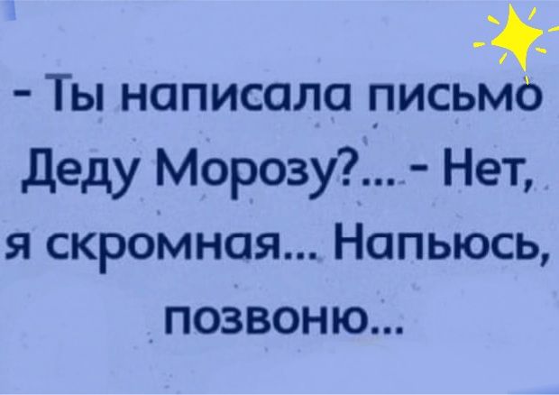 _ _ Ты написала письм деду Морозу Нет я скромная Напьюсь позвоню