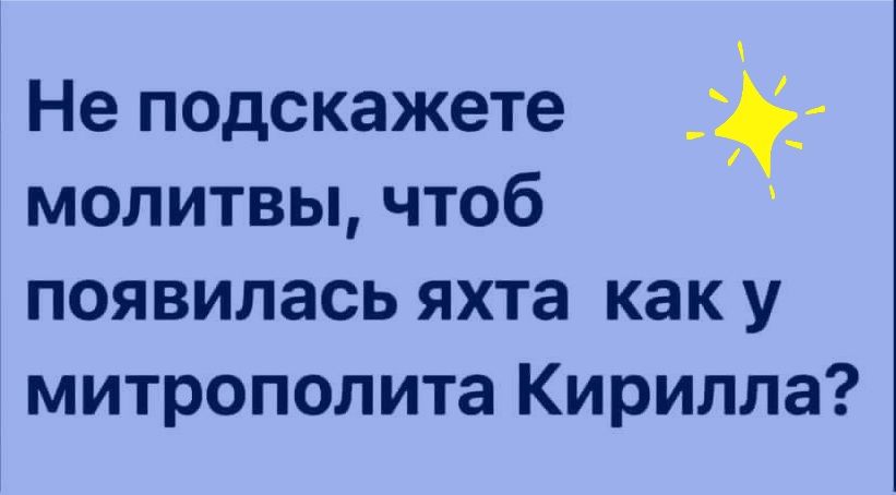 Не подскажете молитвы чтоб появилась яхта как у митрополита Кирилла