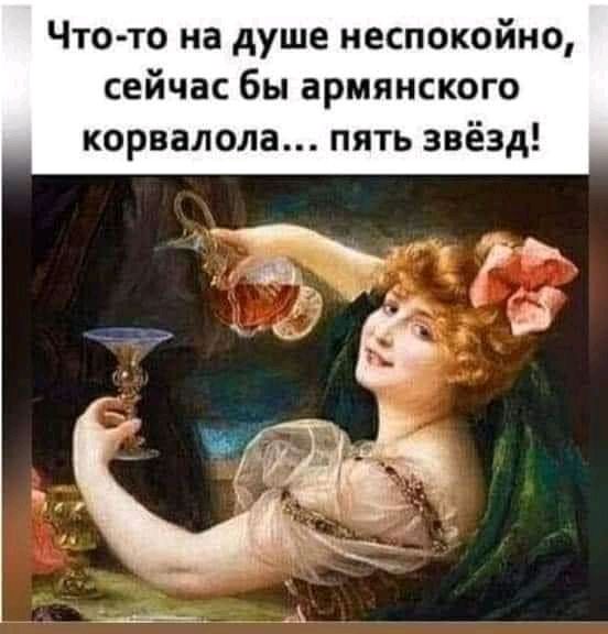 Что то на душе неспокойно сейчас бы армянского корвалола пять звёзд