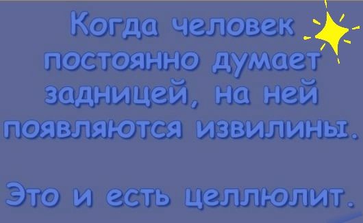 Когда человек постоянно думает задницей на ней появляются извилины Это и есть целлюлит