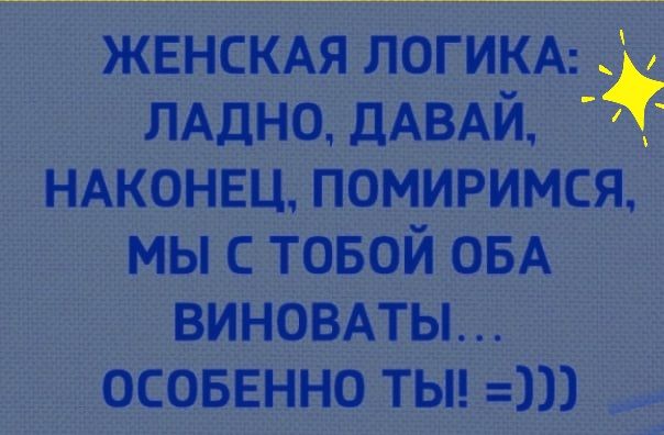 жвнскдя ЛОГИКА ЛАДНО ДАВАЙ НАКОНЕЦ помиримся мы с товой ОБА виновны ОСОБЕННО ТЫ