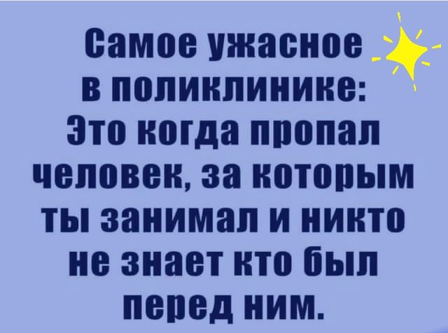 самое ужастик в поликлинике Это когда ппопап человек за нотопым ты занимал и никто не знает кто был перед ним
