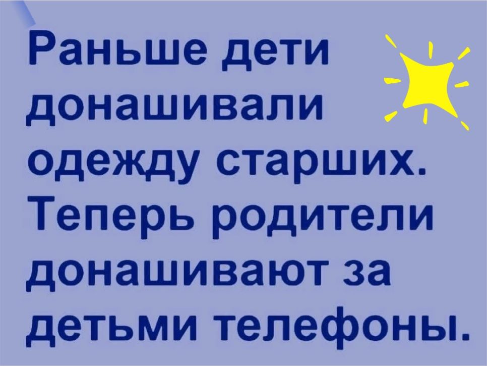 Раньше дети донашивали одежду старших Теперь родители донашивают за детьми телефоны