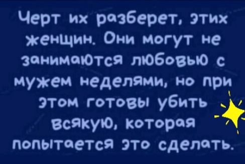 Черт их разберет этих женщин Они могут не занимаются любовью с мужем неделями но при этом готовы убить всякую коТороя попытается это сделать