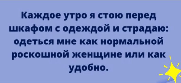 Каждое утро я стою перед шкафом с одеждой и страдаю одеться мне как нормальной роскошной женщине или как удобно _