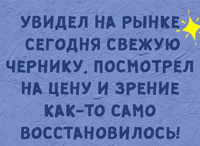 УВИДЕЛ НА РЫНКЕё СЕГОДНЯ СВЕЖУЮ іЧЕРНИКУ ПОСИОТРЕЛ НА ЦЕНУ и зРЕниЕ КАК іТО САМО восстдновилосы
