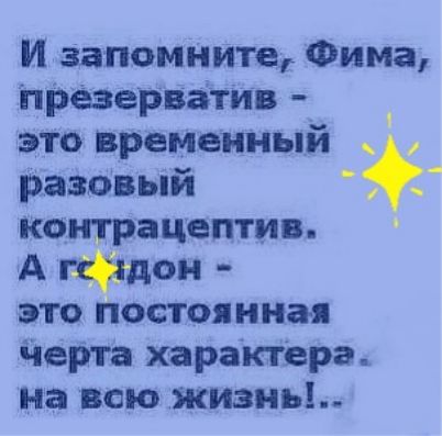 И запомните Фима презерватив это временный разовый контрацептив А тдс это постоянная чета характера на всю жизнь