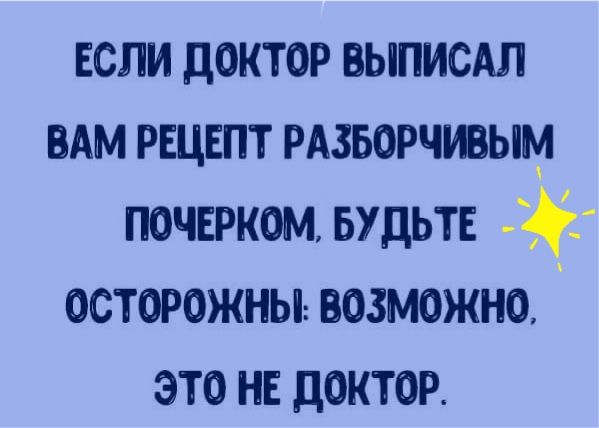 ЕСЛИ доктор выписдл вдм рвцвпт рдзворчивым ПОЧЕРКОМ БУДЬТЕ осторожны возможно это не доктор