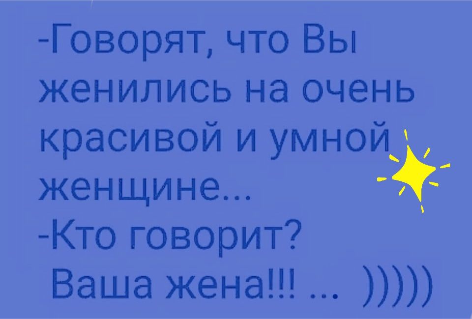 Говорят что Вы женились на очень красивой и умной женщине Кто говорит Ваша жена