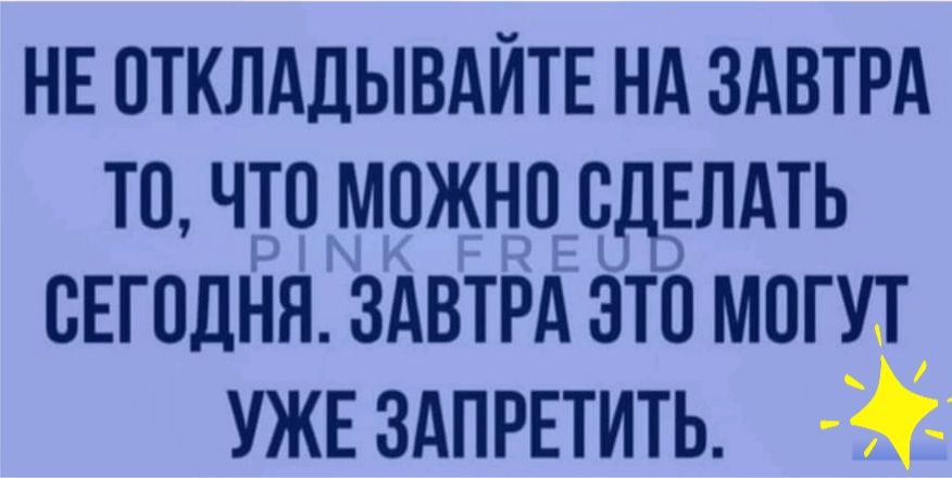 НЕ отклддывцИтЕ нд здвтрд то что можно сдвлдть сегодня здвтрд это мот ужв здпретить