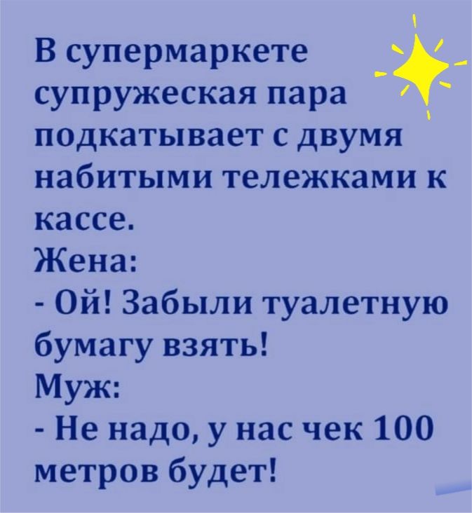В супермаркете супружеская пара подкатывает с двумя набитыми тележками к кассе Жена Ой Забыли туалетную бумагу взять Муж Не надо у нас чек 100 метров будет