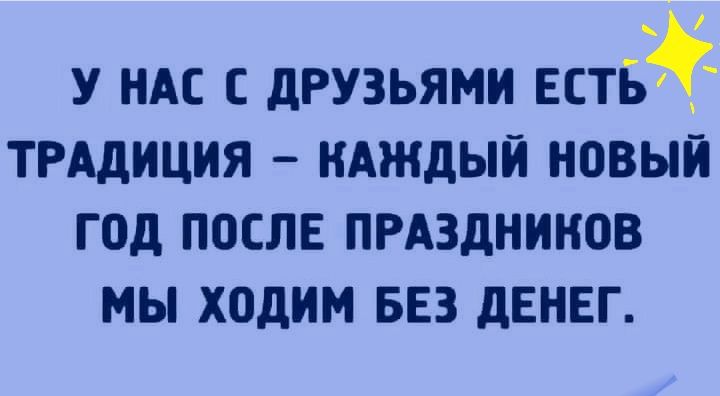 У НАС друзьями ЕСТБ _ ТРАДИЦИЯ ндждый новый год послв ПРАзднинов мы ходим БЕЗ двнвг