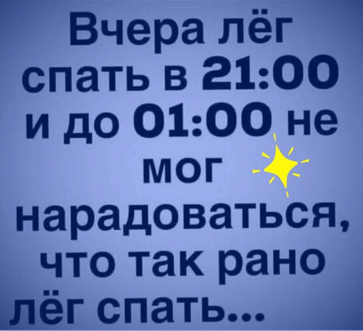 7 Вчера лёг спать в 21 00 идоО100не мог нарадоваться что так рано Щёг спать _ А