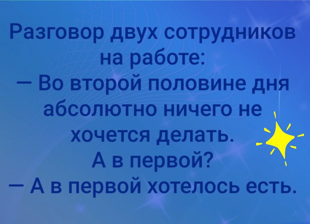 Разговор двух сотрудников на работе Во второй половине дня абсолютно ничего не хочется делать А в первой А в первой хотелось есть