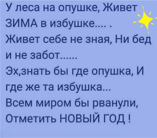 У леса на опушке Живет ЗИМА в избушке Живет себе не зная Ни бед и не забот Эхзнать бы где опушка И где же та избушка Всем миром бы рванули Отметить НОВЫЙ ГОД