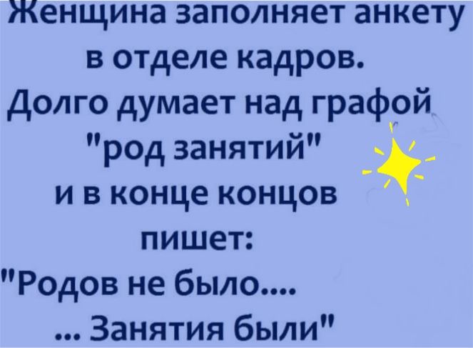Женщина заполняет анкету в отделе кадров Долго думает над графой род занятий и в конце концов пишет Родов не было Занятия были