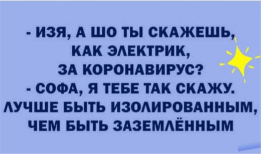 изя А ШО ТЫ КАЖЕШЬА КАК ЗАЕКТРИК _ ЗА КОРОНАВИРУО СОФА Я ТЕБЕ ТАК СКАЖУ АУЧШЕ БЫТЬ ИЗОАИРОВАННЫМ ЧЕМ БЫТЬ ЗАЗЕМАЁННЫМ