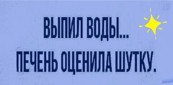 выпил воды ПЕЧЕНЬОЦЕНИЛАШУТКУ